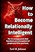 How to Become Relationally Intelligent: The 12 vantage points that transform your perceptions of people you think you know