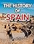 HISTORY OF SPAIN: From the Ancient Iberian Tribes to the Modern Democratic Nation