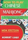 how to play chinese mahjong: The Ultimate Beginner’s Guide To Rules, Tiles, Scoring Systems, And Strategy