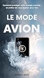 Le Mode Avion: Comment protéger votre énergie mentale et arrêter de vous épuiser pour rien (Cerveau Mode d'Emploi t. 2) (French Edition)
