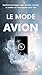 Le Mode Avion: Comment protéger votre énergie mentale et arrêter de vous épuiser pour rien (Cerveau Mode d'Emploi t. 2) (French Edition)