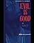 EVIL IS GOOD