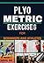 PLYOMETRIC EXERCISES FOR BEGINNERS AND ATHLETES: A Complete Guide to Explosive Training, Speed, Power, and Athletic Performance