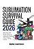 Sublimation Survival Guide 2026: Step Fixes, Time-Saving Tricks & Project Recipes for Sublimation Printers, Heat Presses & Creative Crafting Success