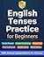 English Tenses Practice for Beginners: 500 Multiple Choice Questions with Answer Explanations for ESL Learners | Simple Present, Past, Future and More | A1-A2 Level