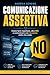 Comunicazione Assertiva: Come farti rispettare, dire NO e comunicare con sicurezza nella vita reale (Italian Edition)