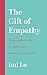 The Gift of Empathy: How Generosity of Spirit Can Transform Your Life