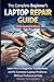 The Complete Beginner’s Laptop Repair Guide (2026 Updated Edition): Learn How to Diagnose, Troubleshoot, and Fix Common Laptop Problems Without Professional Help
