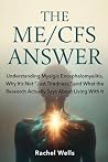THE ME/CFS ANSWER: Understanding Myalgic Encephalomyelitis, Why It's Not "Just Tiredness," and What the Research Actually Says About Living With It