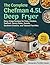 The Complete Chefman 4.5L Deep Fryer Cookbook: Easy, Crispy Recipes for Fries, Chicken, Seafood, Savory Sides, Sweets, Southern Classics, and Takeout Favorites