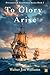 To Glory Arise by Walter Jon Williams To Glory Arise by Walter Jon Williams