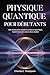 PHYSIQUE QUANTIQUE POUR DÉBUTANTS: Une introduction simple à la théorie quantique, Expériences et la nature de la réalité (French Edition)