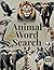 Animal Word Search - Large Print Puzzles: Featuring Wildlife, Birds, Marine Life, Farm Life, Pets, Reptiles and Insects - For Adults & Seniors