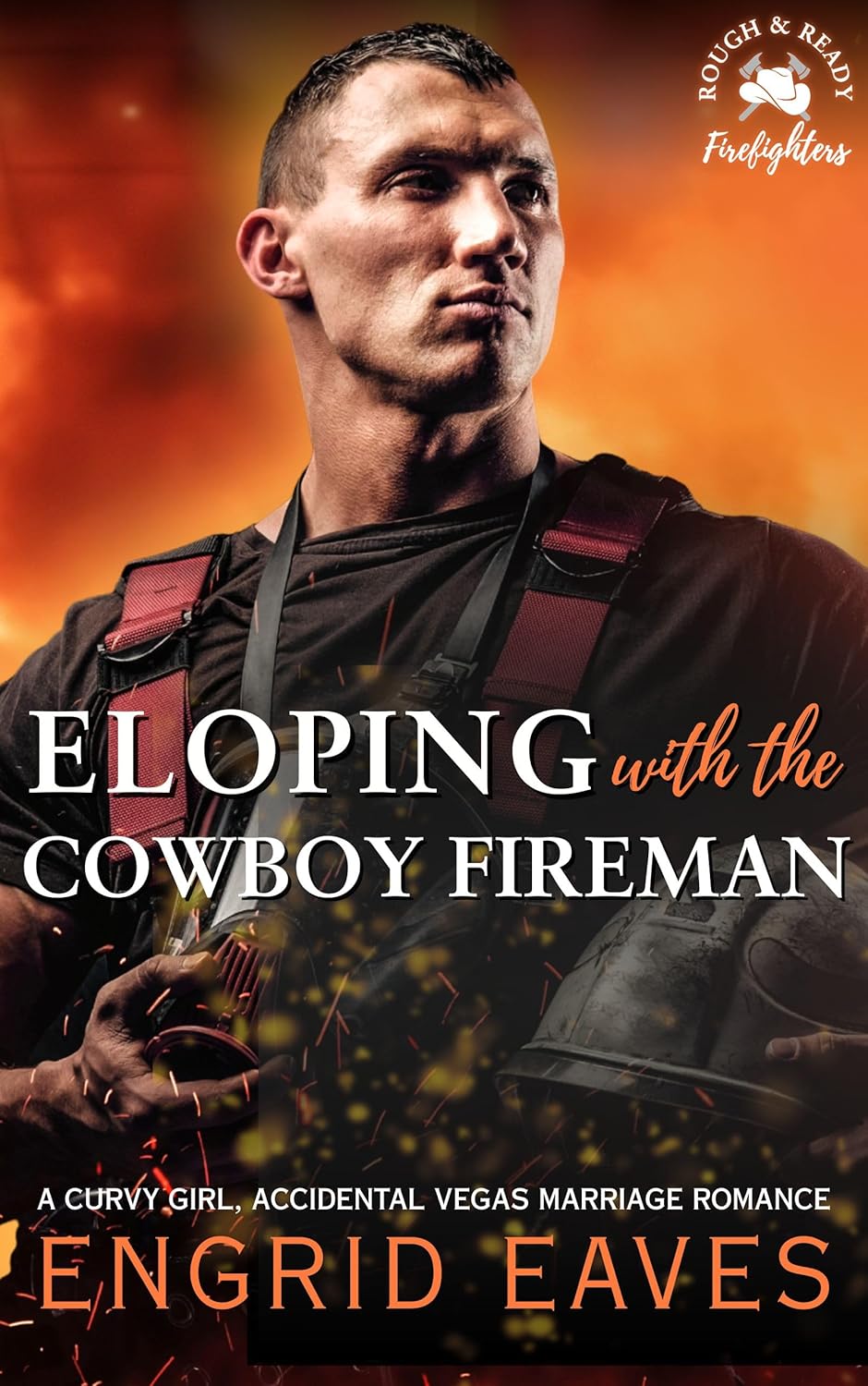 Eloping with the Cowboy Fireman (Rough & Ready Firefighters Book 2): A Curvy Girl, Accidental Vegas Marriage Romance