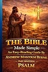 The Bible Made Simple An Easy-Reading Guide: Part Nineteen: Psalms (The Bible Made Simple An Easy-Reading Guide By Andrew Malcolm Byrne)