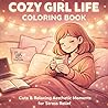 Cozy Girl Life Coloring Book: Cute & Relaxing Aesthetic Moments for Stress Relief | Self-Care & Cozy Lifestyle Coloring Book for Adults (CozyDoodle Collection)