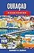 Curaçao Reiseführer 2026: Strände, Spaziergänge in Willemstad, Schnorchelplätze, lokale Küche und clevere Inselplanung für Erstbesucher (German Edition)