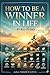 HOW TO BE A WINNER IN LIFE: 40 KEY POINTS: A Practical Guide to Mastering Self-Discipline, Building a Positive Mindset, and Achieving Personal Success.