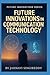 Future Innovations in Communication Technology (Future Innovations Series)