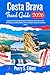 Costa Brava Travel Guide 2026: Exploring the Stunning Beaches, Architectural Marvels, Scenic Adventures, and Delectable Cuisine of Spain’s Catalonia ... ... (Explore Beyond Limits and Boundaries)