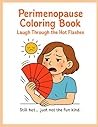 Perimenopause Coloring Book: Laugh Through the Hot Flashes: Funny Coloring Book for Stress Relief, Night Sweats, and Hormone Rollercoasters