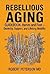 Rebellious Aging Guidebook: Hands and Feet (Rebellious Aging Guidebooks)