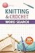 Knitting and Crochet Word Search: Word searches with easy to read print about knitting, crochet, stitching and more. 6x9 inches, 110 pages. 50+ puzzles…gift for vacations, holidays and free time.