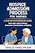 Hospice Admission Process for Nurses: A Step-by-Step Checklist Guide to Never Miss a Step in Hospice Assessment, Documentation, and Eligibility