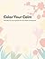 Color Your Calm: A Mindfulness Coloring Book for Stress Relief and Relaxation