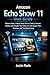 Amazon Echo Show 11 User Guide: Master Alexa, Unlock Smart Home Control, Stream Media, and Simplify Your Daily Life with Expert Tips, Routines, and Troubleshooting