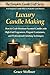 Luxury Candle Making: How to Craft Premium Scented Candles with High-End Fragrances, Elegant Containers, and Professional Finishing Techniques (The Complete Candle Craft Series Book 7)