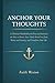Anchor Your Thoughts: A Christian Workbook with Practical Exercises on how to Renew Your Mind, Break Free from Worry and Anxiety, and Transform Your Life