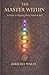 The Master Within: A Guide to Aligning Body, Mind & Soul