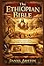 The Ethiopian Bible: A Complete Guide to Early Christian Writings, Apocrypha, and Sacred Traditions