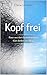 Kopf frei: Raus aus dem Gedankenchaos. Klar denken im Alltag (German Edition)