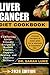 LIVER CANCER DIET COOKBOOK: Comforting Liver-Friendly Recipes to Restore Vitality, Support Healing, and Improve Wellness