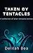 Taken by Tentacles: A Colle...