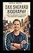 DAX SHEPARD BIOGRAPHY: HOW VULNERABILITY BECAME HIS GREATEST STRENGTH : FROM ADDICTION AND CHAOS TO A LIFE OF TRUTH, GROWTH AND PURPOSE