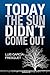 Today the sun didn’t come out