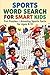 Ultimate Sports Word Search for Clever Kids: Fun Games and Brain Teasers: Exciting Puzzles with Fascinating Sports Facts for Kids Aged 8-12 (SMART WORD SEARCH FOR KIDS)