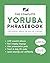 The Complete Yoruba Phrasebook: 1,200 Everyday Phrases for Real-Life Situations, Core Vocabulary for Daily Communication, A Practical Speaking Guide (Learn Yoruba)