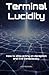 Terminal Lucidity: How to stop acting on deception and live consciously.