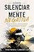 Cómo silenciar la mente negativa: Deja de sobrepensar, controla la ansiedad y calma tus pensamientos en minutos con métodos prácticos y efectivos (Spanish Edition)