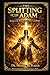 THE SPLITTING OF THE ADAM: Living in the Resurrection Power of Christ