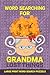 Word Searching for Grandma Lost Things: Word Find Large Letters Puzzles for Grandmother, Women, Ladies, Elderly, Adults, Seniors (Word Search Puzzles)