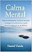 Calma Mental: Deja de sobrepensar, reduce la ansiedad y recupera el control de tu mente en un mundo que no se detiene (Spanish Edition)