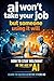 AI Won’t Take Your Job—But Someone Using It Will: Turning Artificial Intelligence into Your Career Advantage and Staying Relevant in the Age of AI