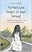 The Girl Who Forgot to Save Herself: A Guide for Everyone Who Has Ever Put Themselves Last