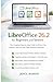 LibreOffice 26.2 for Beginners and Seniors: The Complete Step-by-Step Guide to Writer, Calc, Impress, and Everyday Tasks Without Confusion