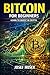 Bitcoin for Beginners: Complete Guide to Understanding and Using Bitcoin